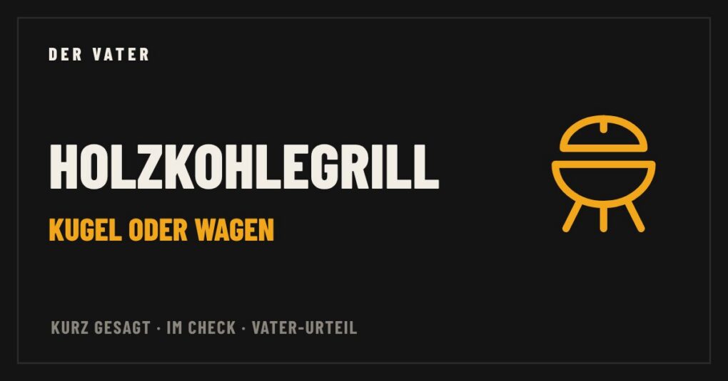 Holzkohlegrill im Vater-Check – Der Vater